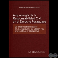 ARQUEOLOGA DE LA RESPONSABILIDAD CIVIL EN EL DERECHO PARAGUAYO - Autor: ROBERTO MORENO RODRGUEZ ALCAL - Ao 2009